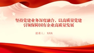 党课PPT：坚持党建业务深度融合，以高质量党建引领保障国有企业高质量发展（PPT）