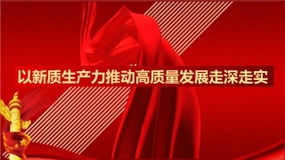 党课讲稿+PPT：以新质生产力推动高质量发展走深走实