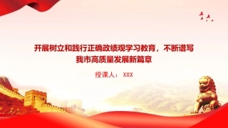 党课PPT课件：开展树立和践行正确政绩观学习教育，不断谱写我市高质量发展新篇章